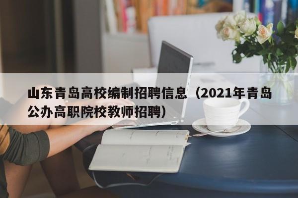 山东青岛高校编制招聘信息（2021年青岛公办高职院校教师招聘）-第1张图片-高校招聘网