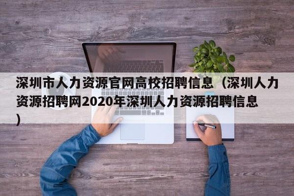 深圳市人力资源官网高校招聘信息（深圳人力资源招聘网2020年深圳人力资源招聘信息）-第1张图片-高校招聘网