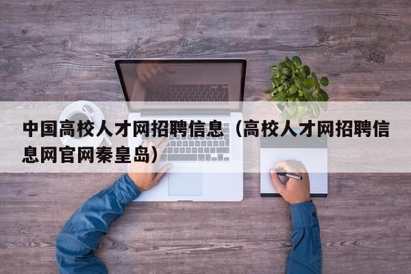 中国高校人才网招聘信息（高校人才网招聘信息网官网秦皇岛）-第1张图片-高校招聘网