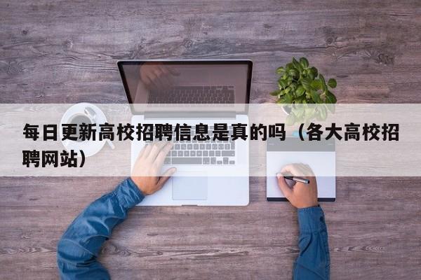 每日更新高校招聘信息是真的吗（各大高校招聘网站）-第1张图片-高校招聘网
