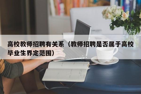 高校教师招聘有关系（教师招聘是否属于高校毕业生界定范围）-第1张图片-高校招聘网