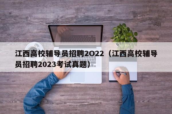 江西高校辅导员招聘2O22（江西高校辅导员招聘2023考试真题）-第1张图片-高校招聘网