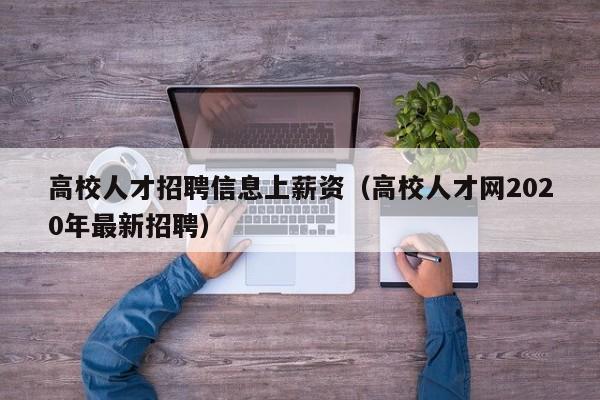 高校人才招聘信息上薪资（高校人才网2020年最新招聘）-第1张图片-高校招聘网
