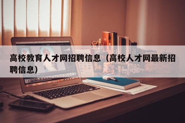 高校教育人才网招聘信息（高校人才网最新招聘信息）-第1张图片-高校招聘网