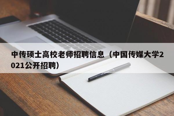 中传硕士高校老师招聘信息（中国传媒大学2021公开招聘）-第1张图片-高校招聘网