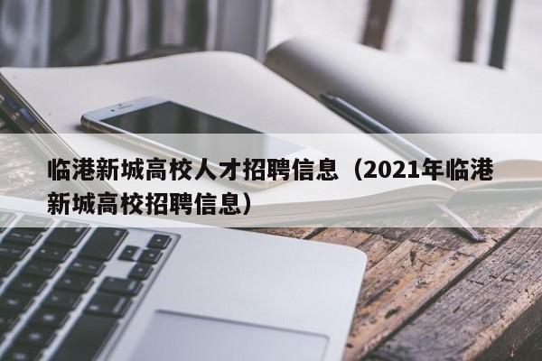 临港新城高校人才招聘信息（2021年临港新城高校招聘信息）-第1张图片-高校招聘网