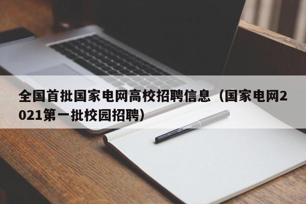 全国首批国家电网高校招聘信息（国家电网2021第一批校园招聘）-第1张图片-高校招聘网