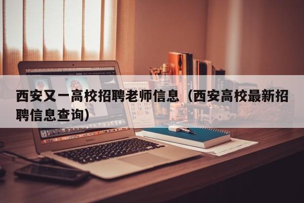 西安又一高校招聘老师信息（西安高校最新招聘信息查询）-第1张图片-高校招聘网