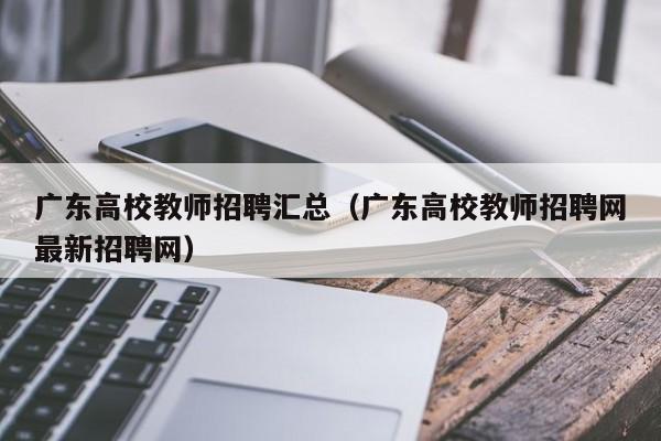 广东高校教师招聘汇总（广东高校教师招聘网最新招聘网）-第1张图片-高校招聘网