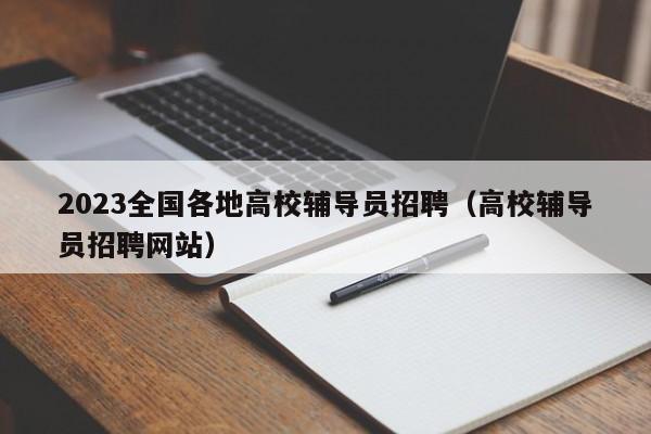 2023全国各地高校辅导员招聘（高校辅导员招聘网站）-第1张图片-高校招聘网