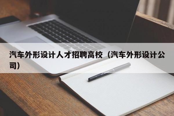 汽车外形设计人才招聘高校（汽车外形设计公司）-第1张图片-高校招聘网