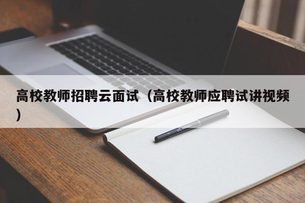 高校教师招聘云面试（高校教师应聘试讲视频）-第1张图片-高校招聘网