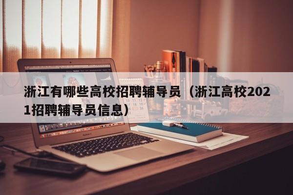 浙江有哪些高校招聘辅导员（浙江高校2021招聘辅导员信息）-第1张图片-高校招聘网