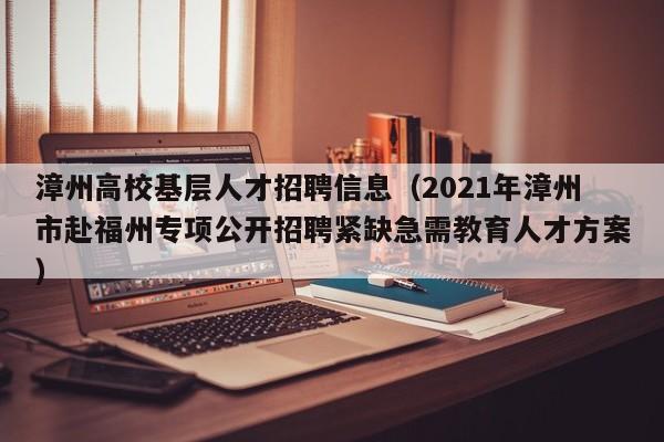 漳州高校基层人才招聘信息（2021年漳州市赴福州专项公开招聘紧缺急需教育人才方案）-第1张图片-高校招聘网
