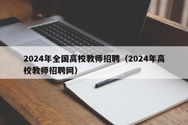 2024年全国高校教师招聘（2024年高校教师招聘网）-第1张图片-高校招聘网