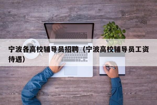 宁波各高校辅导员招聘（宁波高校辅导员工资待遇）-第1张图片-高校招聘网