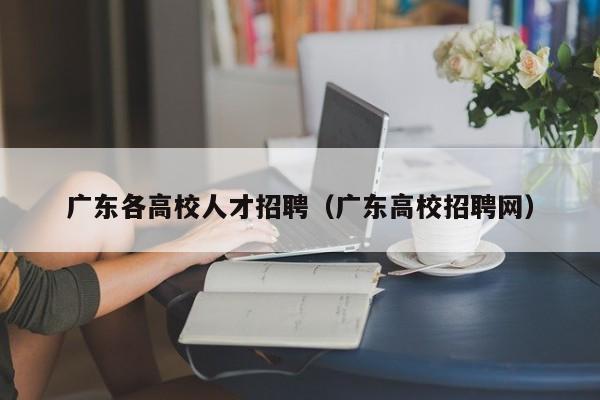 广东各高校人才招聘（广东高校招聘网）-第1张图片-高校招聘网