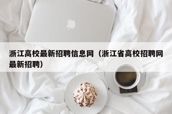 浙江高校最新招聘信息网（浙江省高校招聘网最新招聘）-第1张图片-高校招聘网