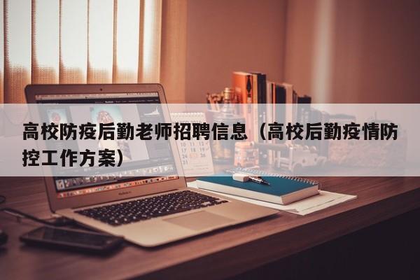 高校防疫后勤老师招聘信息（高校后勤疫情防控工作方案）-第1张图片-高校招聘网
