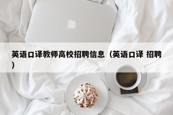 英语口译教师高校招聘信息（英语口译 招聘）-第1张图片-高校招聘网