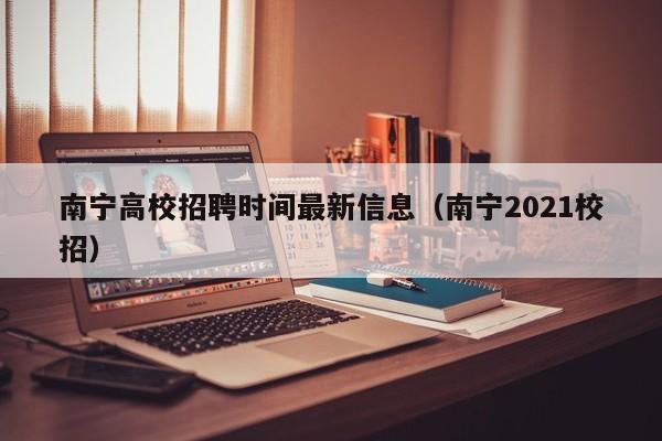 南宁高校招聘时间最新信息（南宁2021校招）-第1张图片-高校招聘网