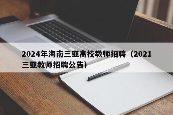 2024年海南三亚高校教师招聘（2021三亚教师招聘公告）-第1张图片-高校招聘网