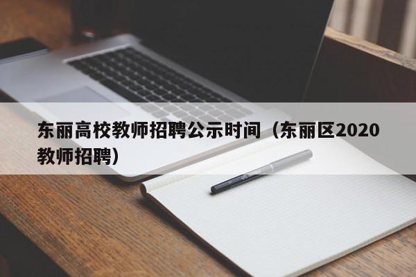 东丽高校教师招聘公示时间（东丽区2020教师招聘）-第1张图片-高校招聘网