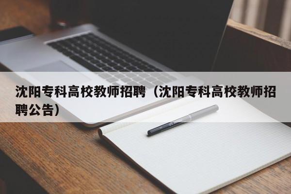 沈阳专科高校教师招聘（沈阳专科高校教师招聘公告）-第1张图片-高校招聘网