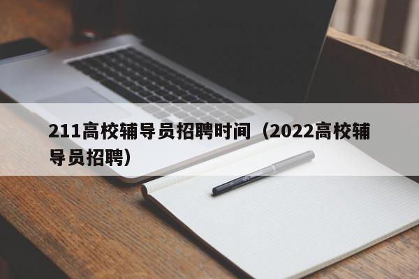 211高校辅导员招聘时间（2022高校辅导员招聘）-第1张图片-高校招聘网