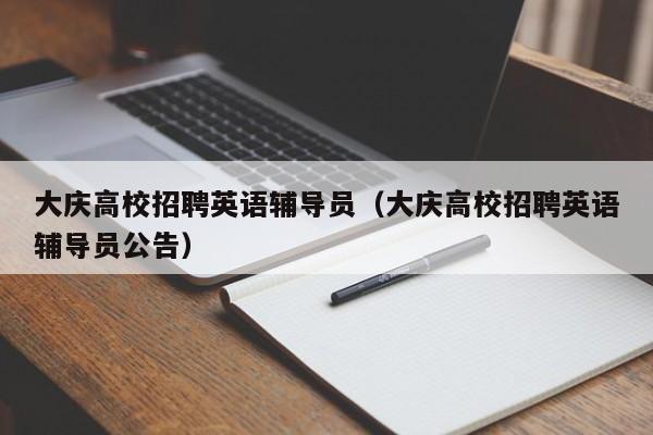 大庆高校招聘英语辅导员（大庆高校招聘英语辅导员公告）-第1张图片-高校招聘网