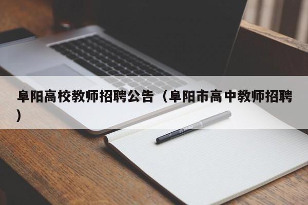 阜阳高校教师招聘公告（阜阳市高中教师招聘）-第1张图片-高校招聘网