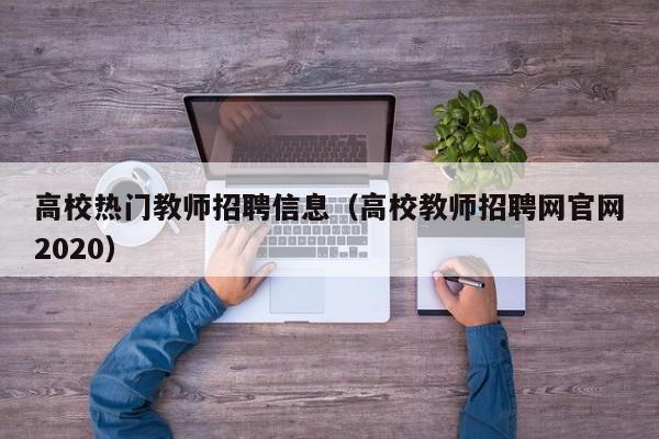高校热门教师招聘信息（高校教师招聘网官网2020）-第1张图片-高校招聘网