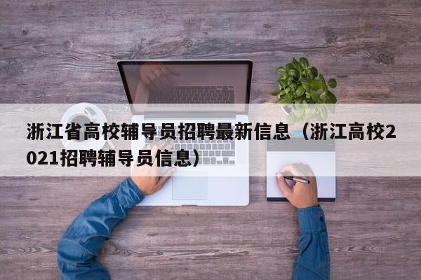 浙江省高校辅导员招聘最新信息（浙江高校2021招聘辅导员信息）-第1张图片-高校招聘网
