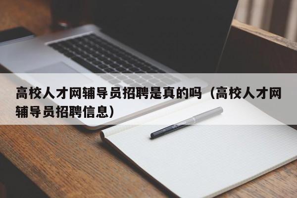 高校人才网辅导员招聘是真的吗（高校人才网辅导员招聘信息）-第1张图片-高校招聘网