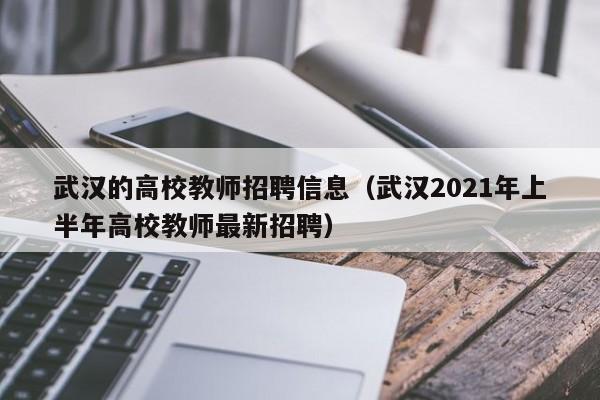 武汉的高校教师招聘信息（武汉2021年上半年高校教师最新招聘）-第1张图片-高校招聘网