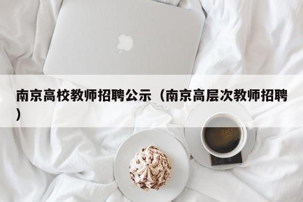 南京高校教师招聘公示（南京高层次教师招聘）-第1张图片-高校招聘网