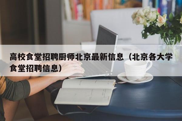 高校食堂招聘厨师北京最新信息（北京各大学食堂招聘信息）-第1张图片-高校招聘网