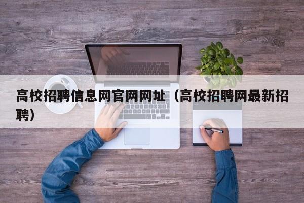 高校招聘信息网官网网址（高校招聘网最新招聘）-第1张图片-高校招聘网