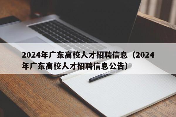 2024年广东高校人才招聘信息（2024年广东高校人才招聘信息公告）-第1张图片-高校招聘网