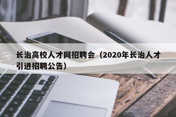 长治高校人才网招聘会（2020年长治人才引进招聘公告）-第1张图片-高校招聘网