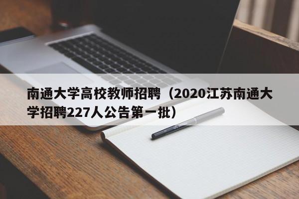 南通大学高校教师招聘（2020江苏南通大学招聘227人公告第一批）-第1张图片-高校招聘网