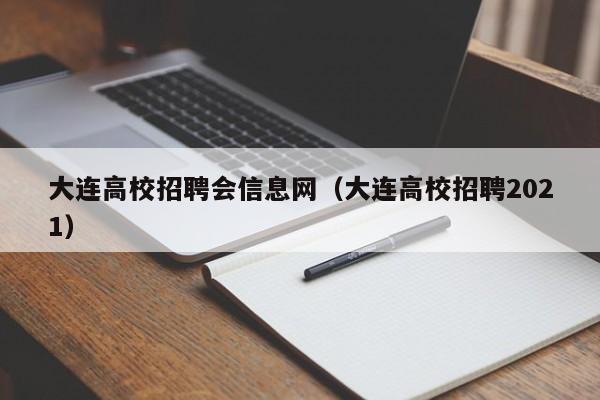 大连高校招聘会信息网（大连高校招聘2021）-第1张图片-高校招聘网