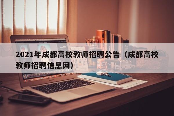 2021年成都高校教师招聘公告（成都高校教师招聘信息网）-第1张图片-高校招聘网