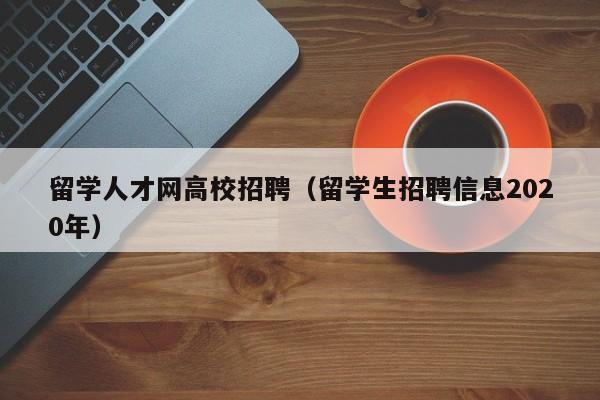留学人才网高校招聘（留学生招聘信息2020年）-第1张图片-高校招聘网