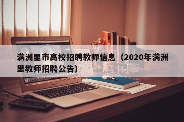 满洲里市高校招聘教师信息（2020年满洲里教师招聘公告）-第1张图片-高校招聘网
