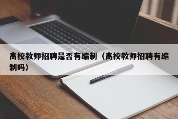 高校教师招聘是否有编制（高校教师招聘有编制吗）-第1张图片-高校招聘网