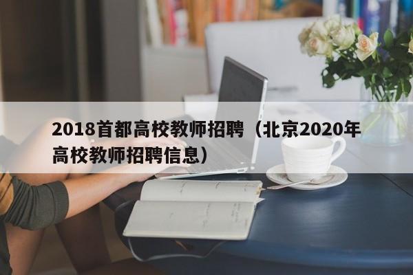 2018首都高校教师招聘（北京2020年高校教师招聘信息）-第1张图片-高校招聘网