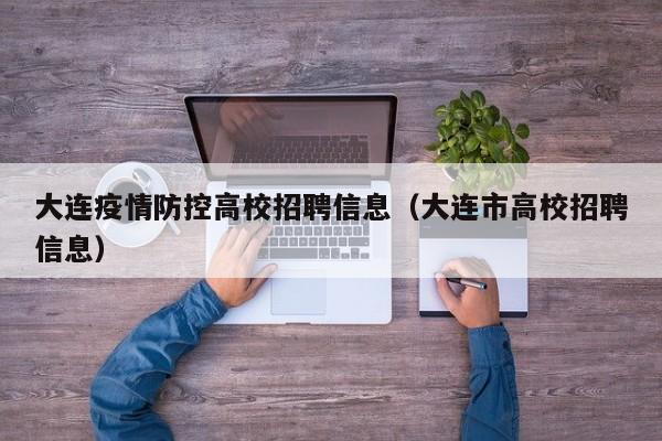 大连疫情防控高校招聘信息（大连市高校招聘信息）-第1张图片-高校招聘网