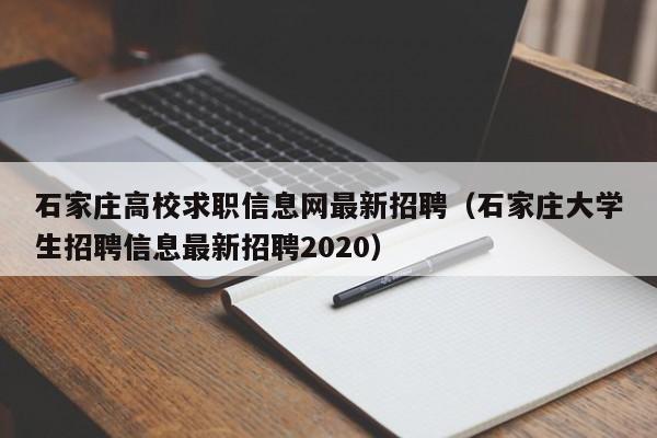 石家庄高校求职信息网最新招聘（石家庄大学生招聘信息最新招聘2020）-第1张图片-高校招聘网