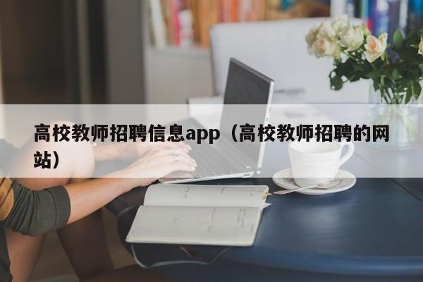 高校教师招聘信息app（高校教师招聘的网站）-第1张图片-高校招聘网